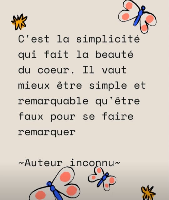 C’est la simplicité qui fait la beauté du cœur. Il vaut mieux être simple et remarquable qu’être faux pour se faire remarquer. ~Auteur inconnu~ C’est la simplicité qui fait la beauté du cœur. Il vaut mieux être simple et remarquable qu’être faux pour se faire remarquer.
